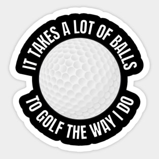 It takes a lot of balls to golf Sticker